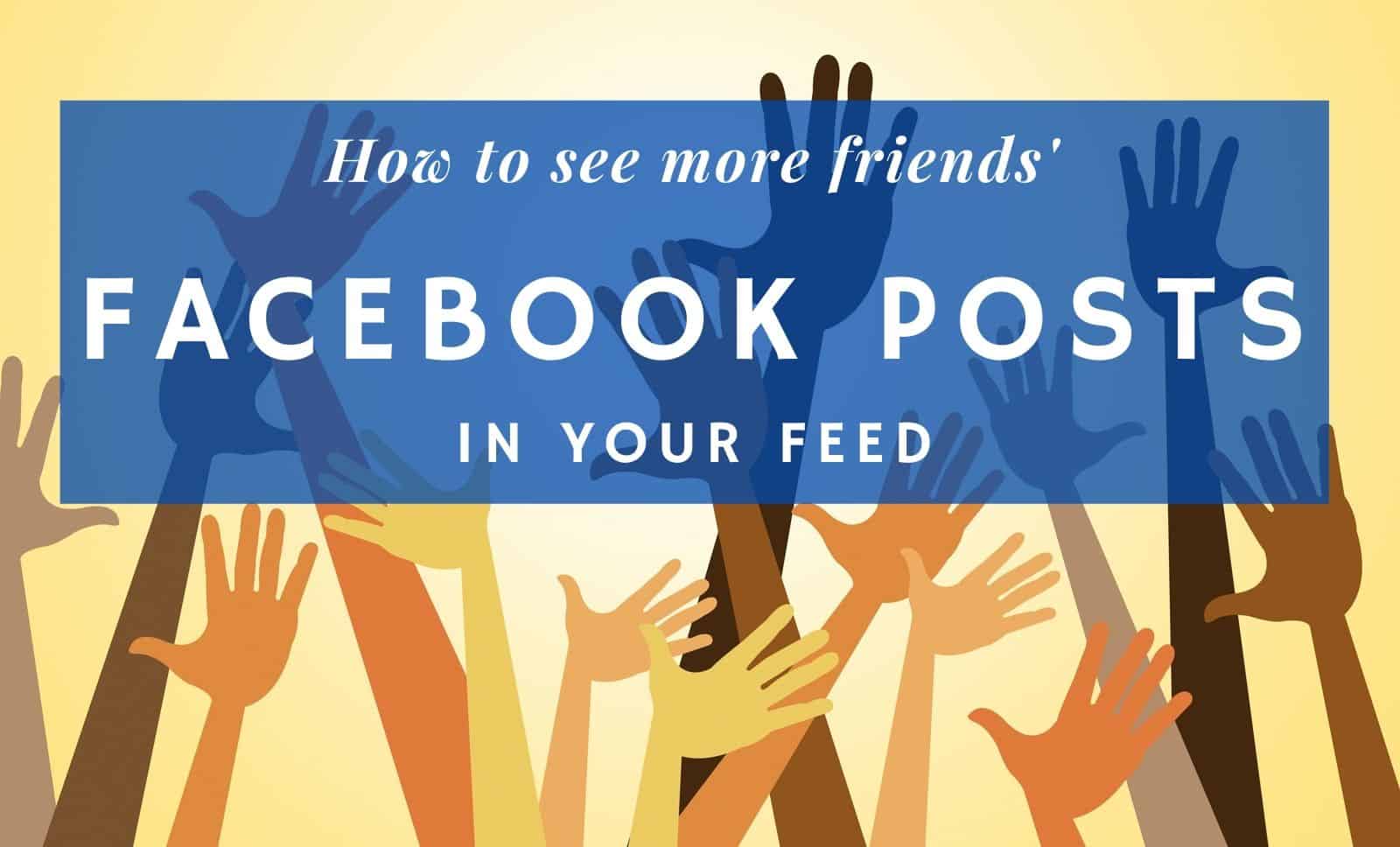 How to see more friends Facebook posts in your feed